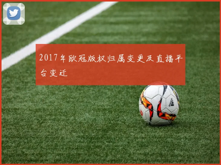 2017年欧冠版权归属变更及直播平台变迁