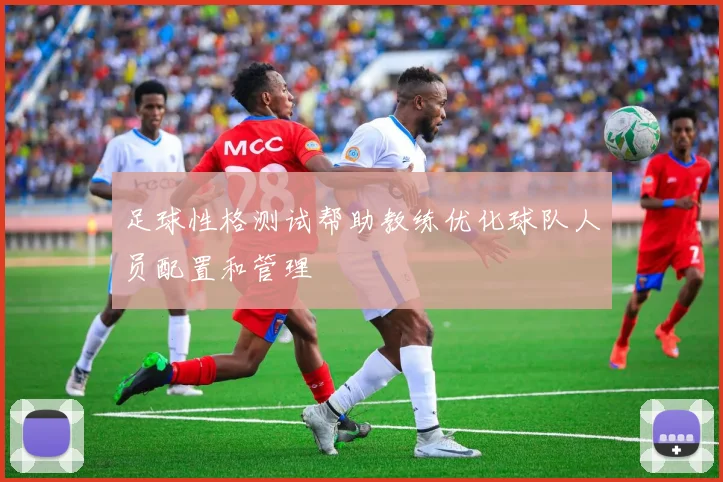 足球性格测试帮助教练优化球队人员配置和管理